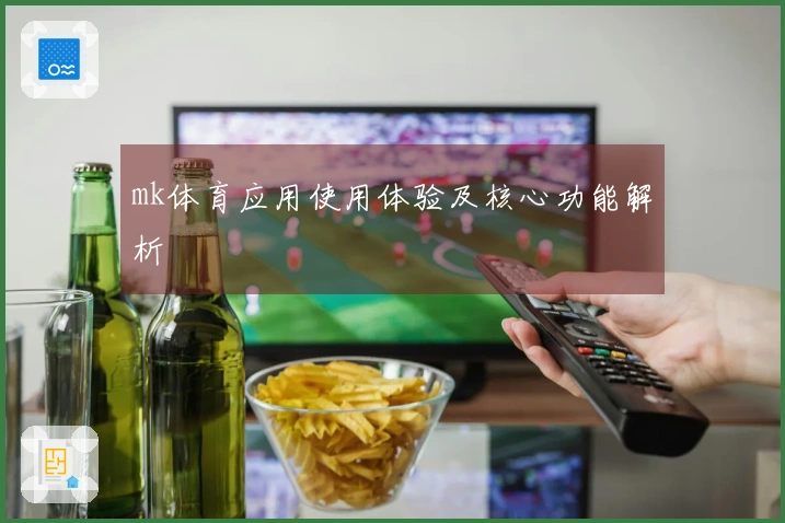 mk体育应用使用体验及核心功能解析