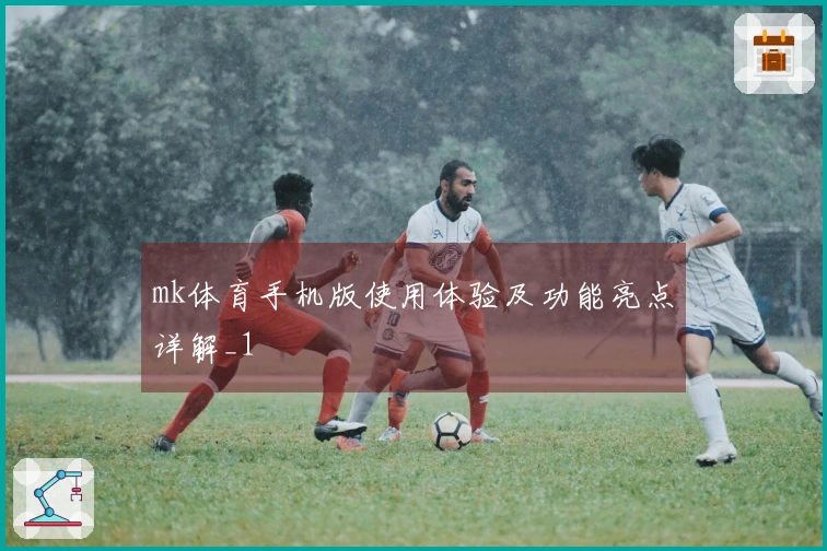 mk体育手机版使用体验及功能亮点详解_1