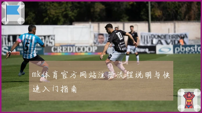 mk体育官方网站注册流程说明与快速入门指南
