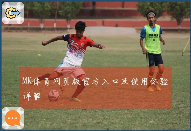 MK体育网页版官方入口及使用体验详解